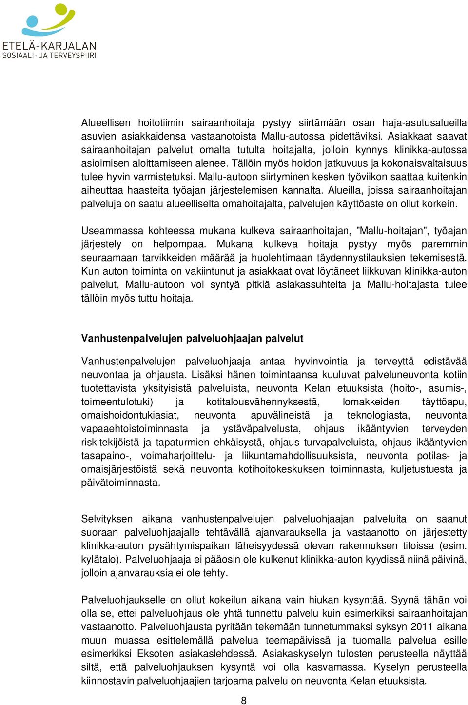 Tällöin myös hoidon jatkuvuus ja kokonaisvaltaisuus tulee hyvin varmistetuksi. Mallu-autoon siirtyminen kesken työviikon saattaa kuitenkin aiheuttaa haasteita työajan järjestelemisen kannalta.