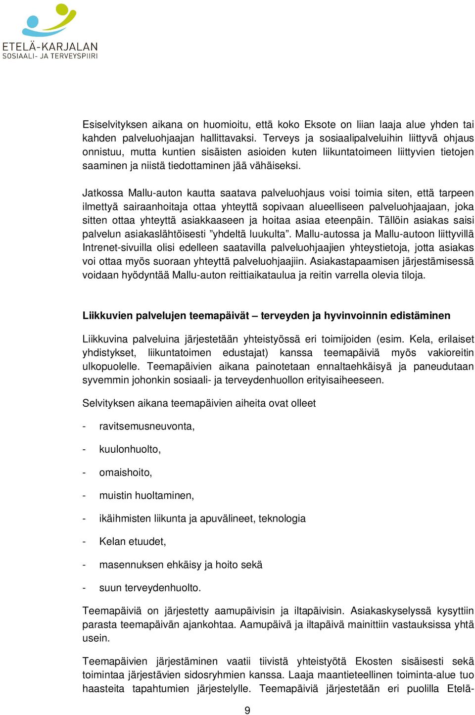 Jatkossa Mallu-auton kautta saatava palveluohjaus voisi toimia siten, että tarpeen ilmettyä sairaanhoitaja ottaa yhteyttä sopivaan alueelliseen palveluohjaajaan, joka sitten ottaa yhteyttä