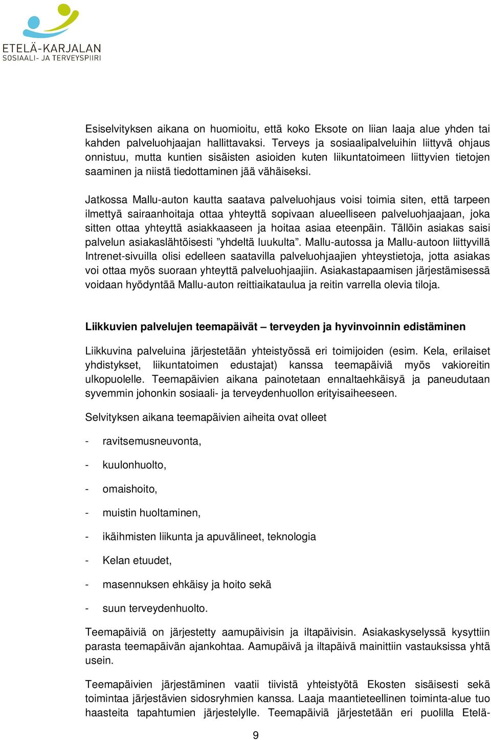 Jatkossa Mallu-auton kautta saatava palveluohjaus voisi toimia siten, että tarpeen ilmettyä sairaanhoitaja ottaa yhteyttä sopivaan alueelliseen palveluohjaajaan, joka sitten ottaa yhteyttä