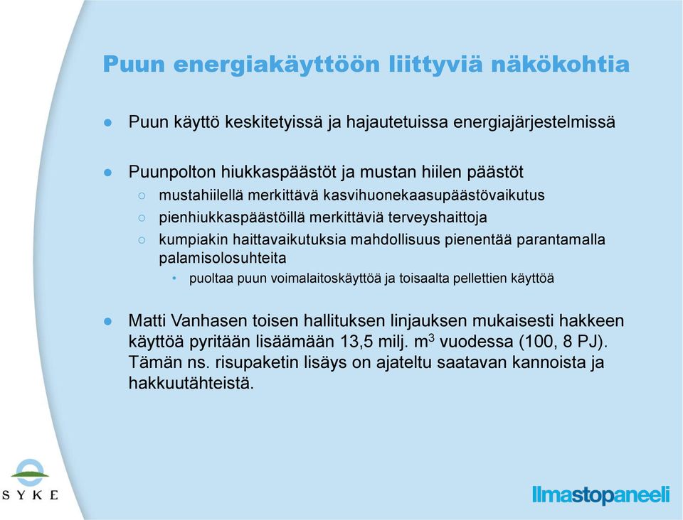 pienentää parantamalla palamisolosuhteita puoltaa puun voimalaitoskäyttöä ja toisaalta pellettien käyttöä Matti Vanhasen toisen hallituksen linjauksen