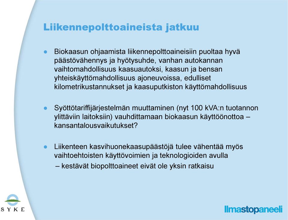 käyttömahdollisuus Syöttötariffijärjestelmän muuttaminen (nyt 100 kva:n tuotannon ylittäviin laitoksiin) vauhdittamaan biokaasun käyttöönottoa