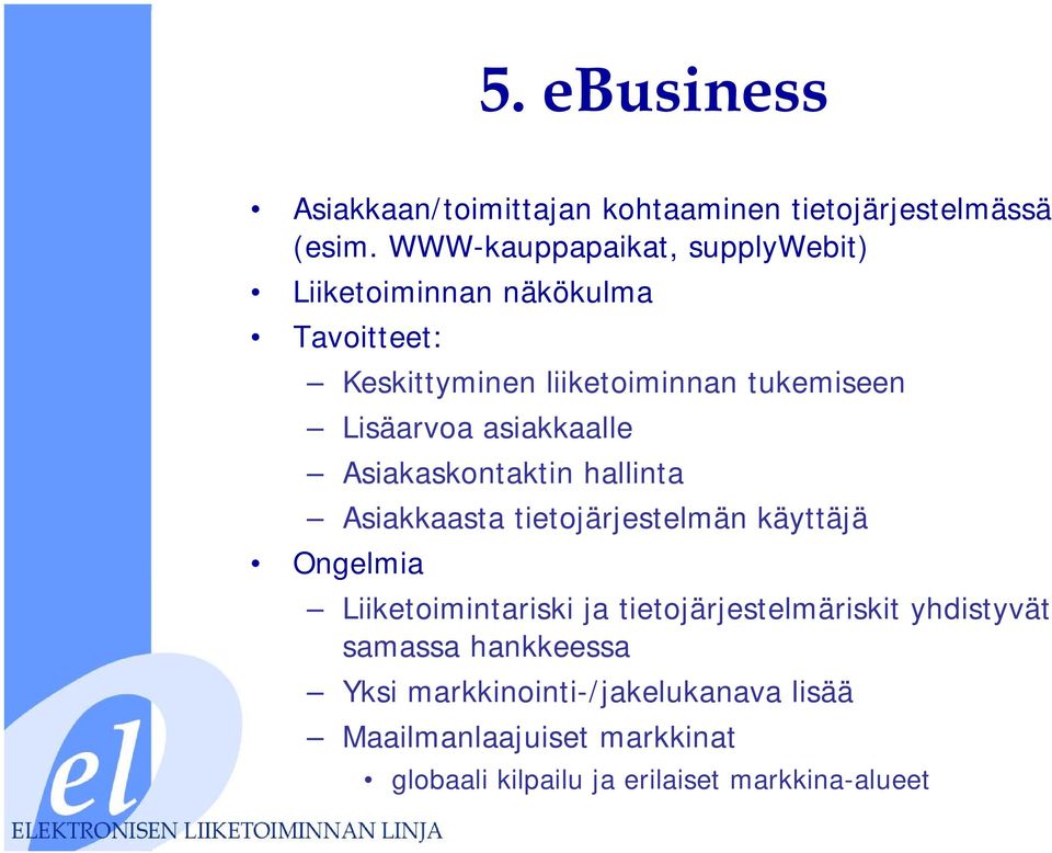 Lisäarvoa asiakkaalle Asiakaskontaktin hallinta Asiakkaasta tietojärjestelmän käyttäjä Ongelmia Liiketoimintariski