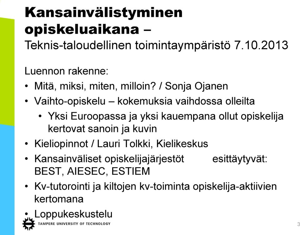 / Sonja Ojanen Vaihto-opiskelu kokemuksia vaihdossa olleilta Yksi Euroopassa ja yksi kauempana ollut opiskelija