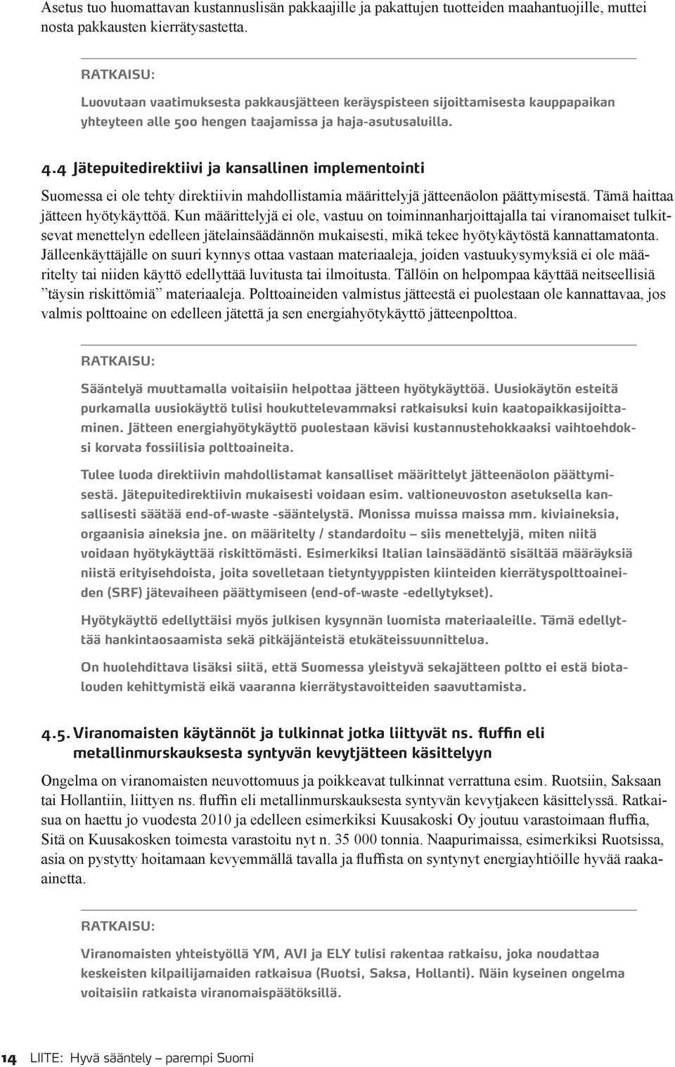 4 Jätepuitedirektiivi ja kansallinen implementointi Suomessa ei ole tehty direktiivin mahdollistamia määrittelyjä jätteenäolon päättymisestä. Tämä haittaa jätteen hyötykäyttöä.