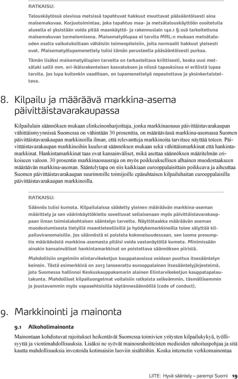 Maisematyölupaa ei tarvita MRL:n mukaan metsätalouden osalta vaikutuksiltaan vähäisiin toimenpiteisiin, joita normaalit hakkuut yleisesti ovat.