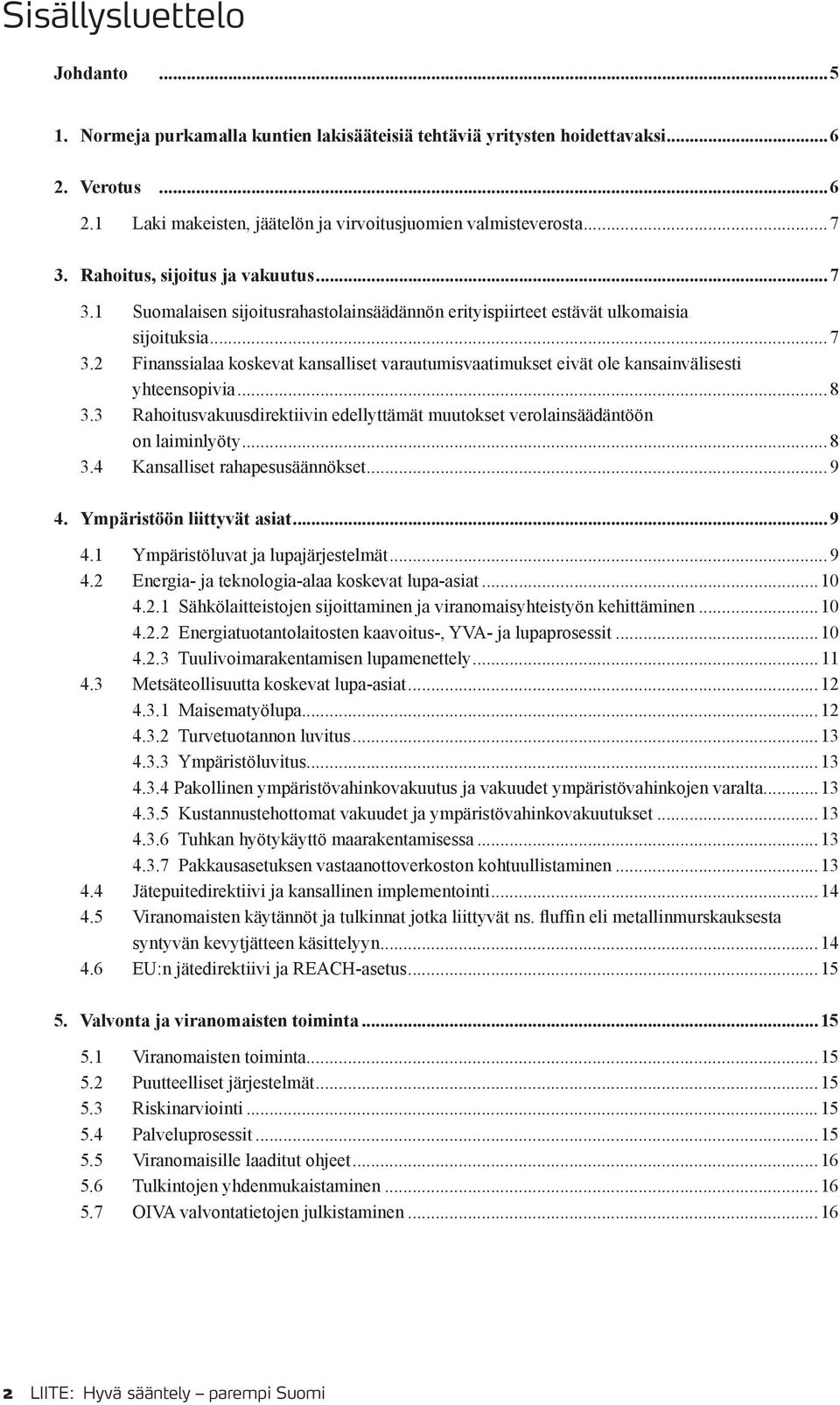 ..8 3.3 Rahoitusvakuusdirektiivin edellyttämät muutokset verolainsäädäntöön on laiminlyöty...8 3.4 Kansalliset rahapesusäännökset...9 4. Ympäristöön liittyvät asiat...9 4.1 Ympäristöluvat ja lupajärjestelmät.