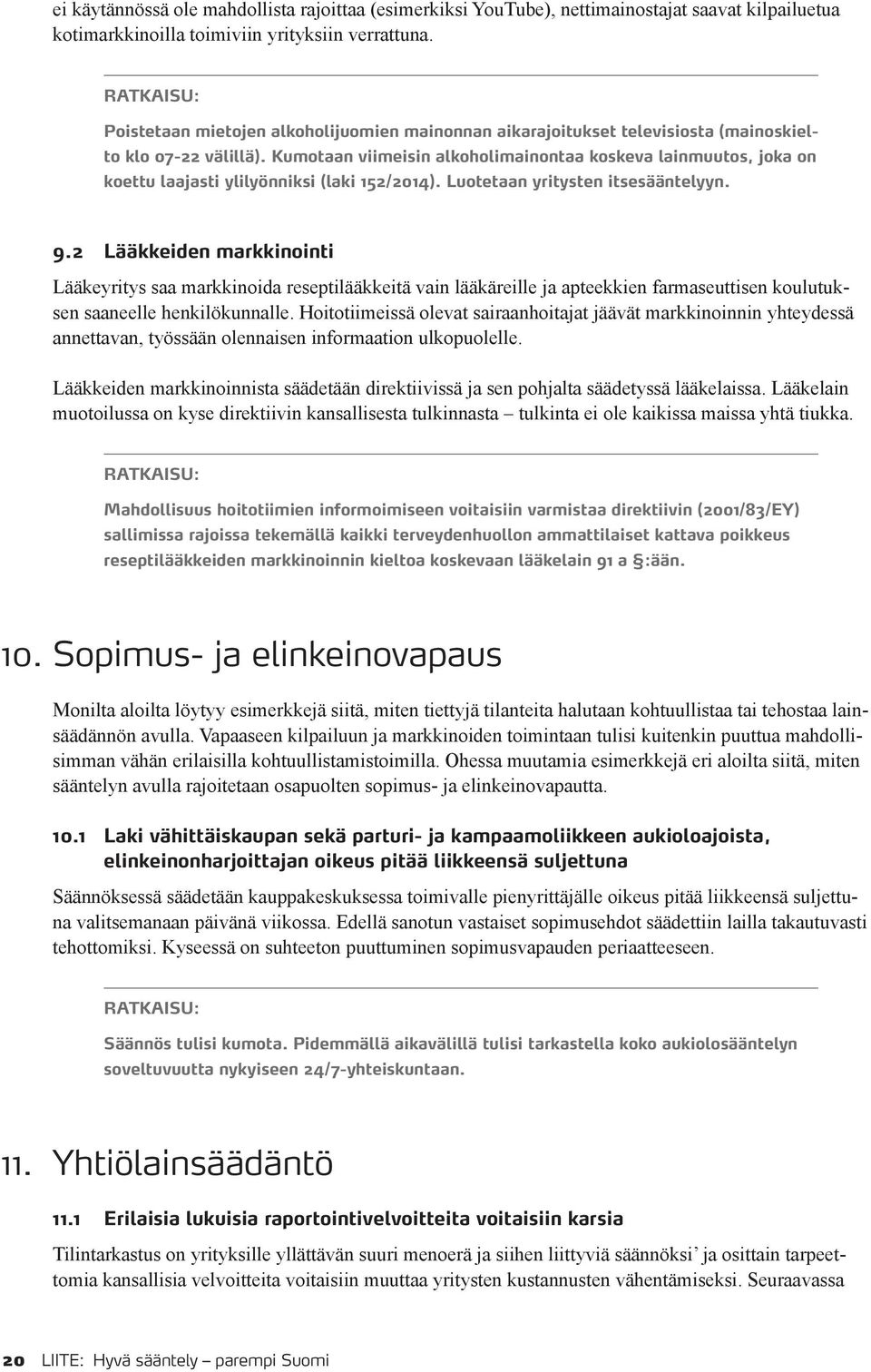 Kumotaan viimeisin alkoholimainontaa koskeva lainmuutos, joka on koettu laajasti ylilyönniksi (laki 152/2014). Luotetaan yritysten itsesääntelyyn. 9.