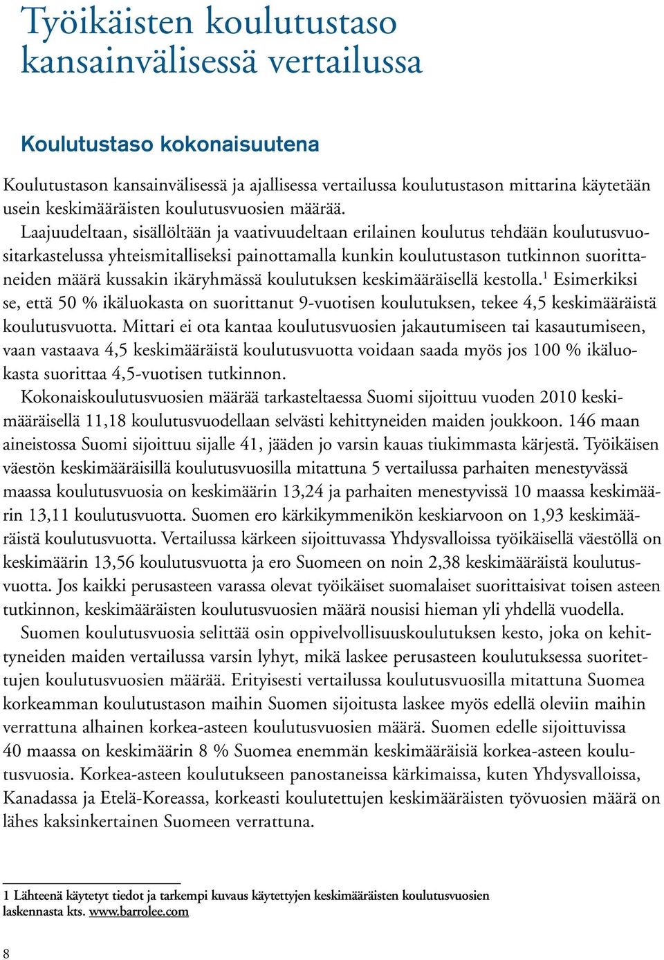 Laajuudeltaan, sisällöltään ja vaativuudeltaan erilainen koulutus tehdään koulutusvuositarkastelussa yhteismitalliseksi painottamalla kunkin koulutustason tutkinnon suorittaneiden määrä kussakin