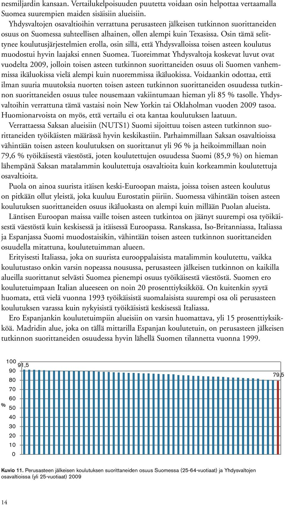 Osin tämä selittynee koulutusjärjestelmien erolla, osin sillä, että Yhdysvalloissa toisen asteen koulutus muodostui hyvin laajaksi ennen Suomea.