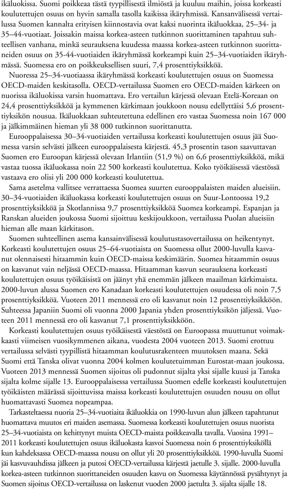 Joissakin maissa korkea-asteen tutkinnon suorittaminen tapahtuu suhteellisen vanhana, minkä seurauksena kuudessa maassa korkea-asteen tutkinnon suorittaneiden osuus on 35-44-vuotiaiden ikäryhmässä