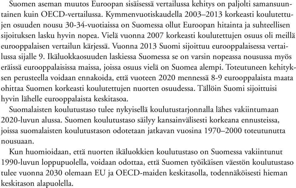 Vielä vuonna 7 korkeasti koulutettujen osuus oli meillä eurooppalaisen vertailun kärjessä. Vuonna 13 sijoittuu eurooppalaisessa vertailussa sijalle 9.