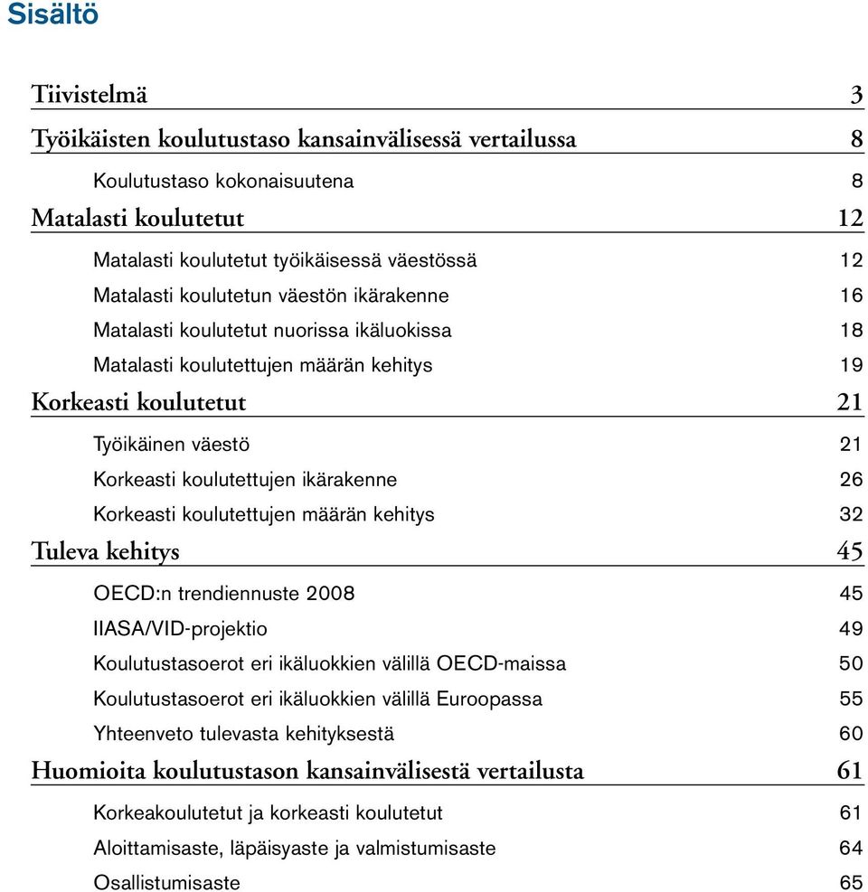 Korkeasti koulutettujen määrän kehitys 32 Tuleva kehitys 45 OECD:n trendiennuste 8 45 IIASA/VID-projektio 49 Koulutustasoerot eri ikäluokkien välillä OECD-maissa 5 Koulutustasoerot eri ikäluokkien