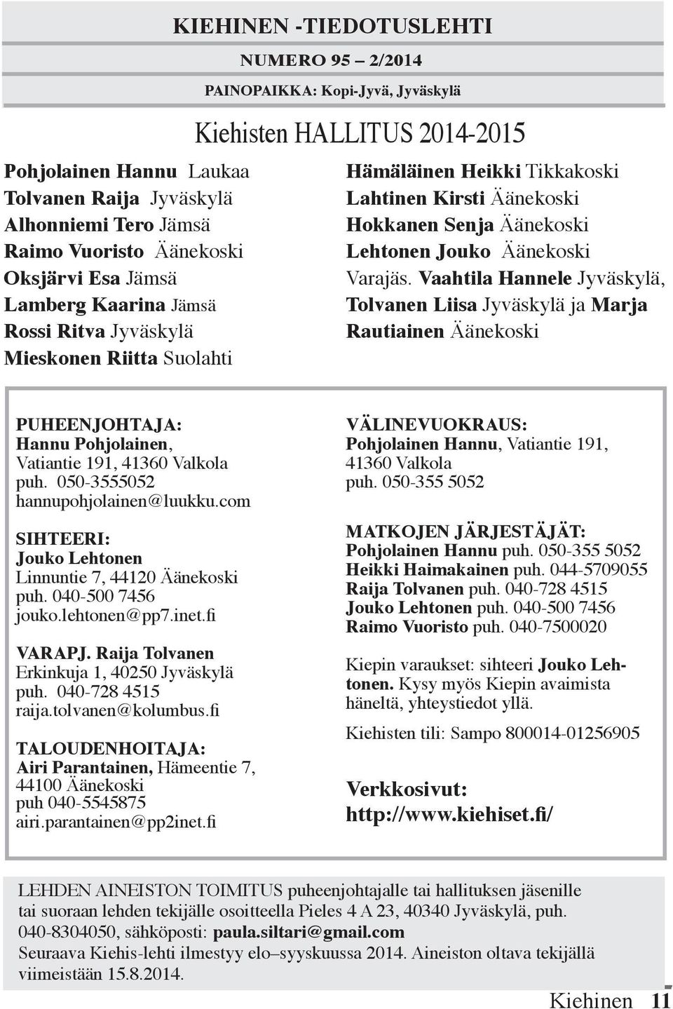 Varajäs. Vaahtila Hannele Jyväskylä, Tolvanen Liisa Jyväskylä ja Marja Rautiainen Äänekoski PUHEENJOHTAJA: Hannu Pohjolainen, Vatiantie 191, 41360 Valkola puh. 050-3555052 hannupohjolainen@luukku.