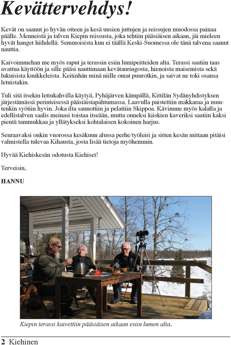 Kaivoimmehan me myös raput ja terassin esiin lumipeitteiden alta. Terassi saatiin taas avattua käyttöön ja sille pääsi nauttimaan kevätauringosta, hienoista maisemista sekä lukuisista kuukkeleista.
