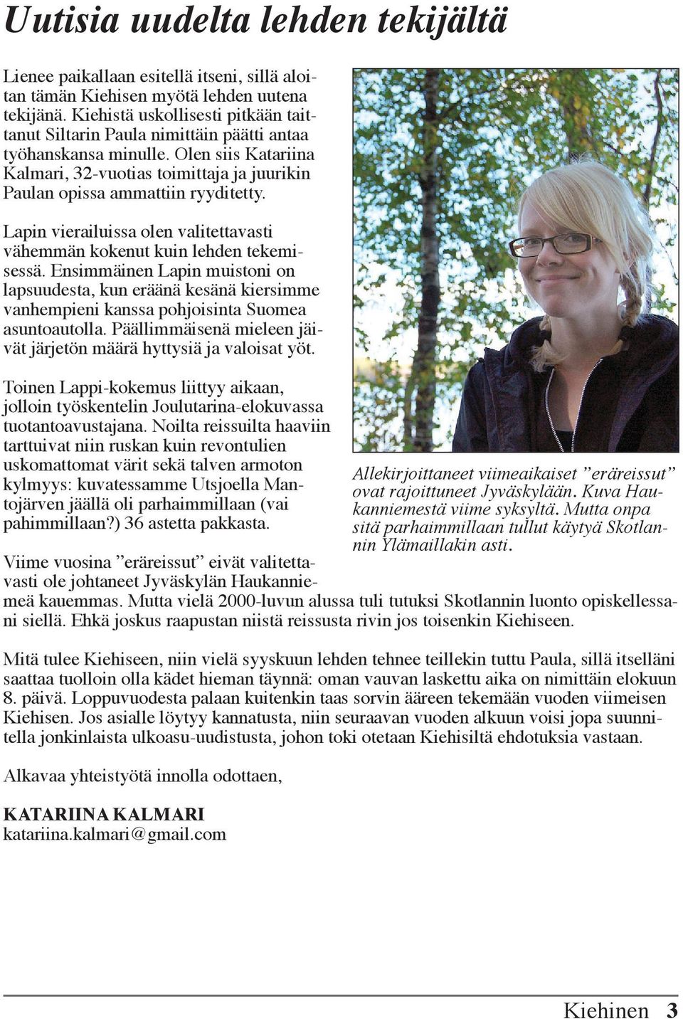 Lapin vierailuissa olen valitettavasti vähemmän kokenut kuin lehden tekemisessä.