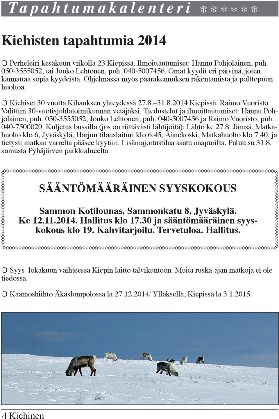 Raimo Vuoristo Valittiin 30-vuotisjuhlatoimikunnan vetäjäksi. Tiedustelut ja ilmoittautumiset: Hannu Pohjolainen, puh. 050-3555052, Jouko Lehtonen, puh. 040-5007456 ja Raimo Vuoristo, puh.