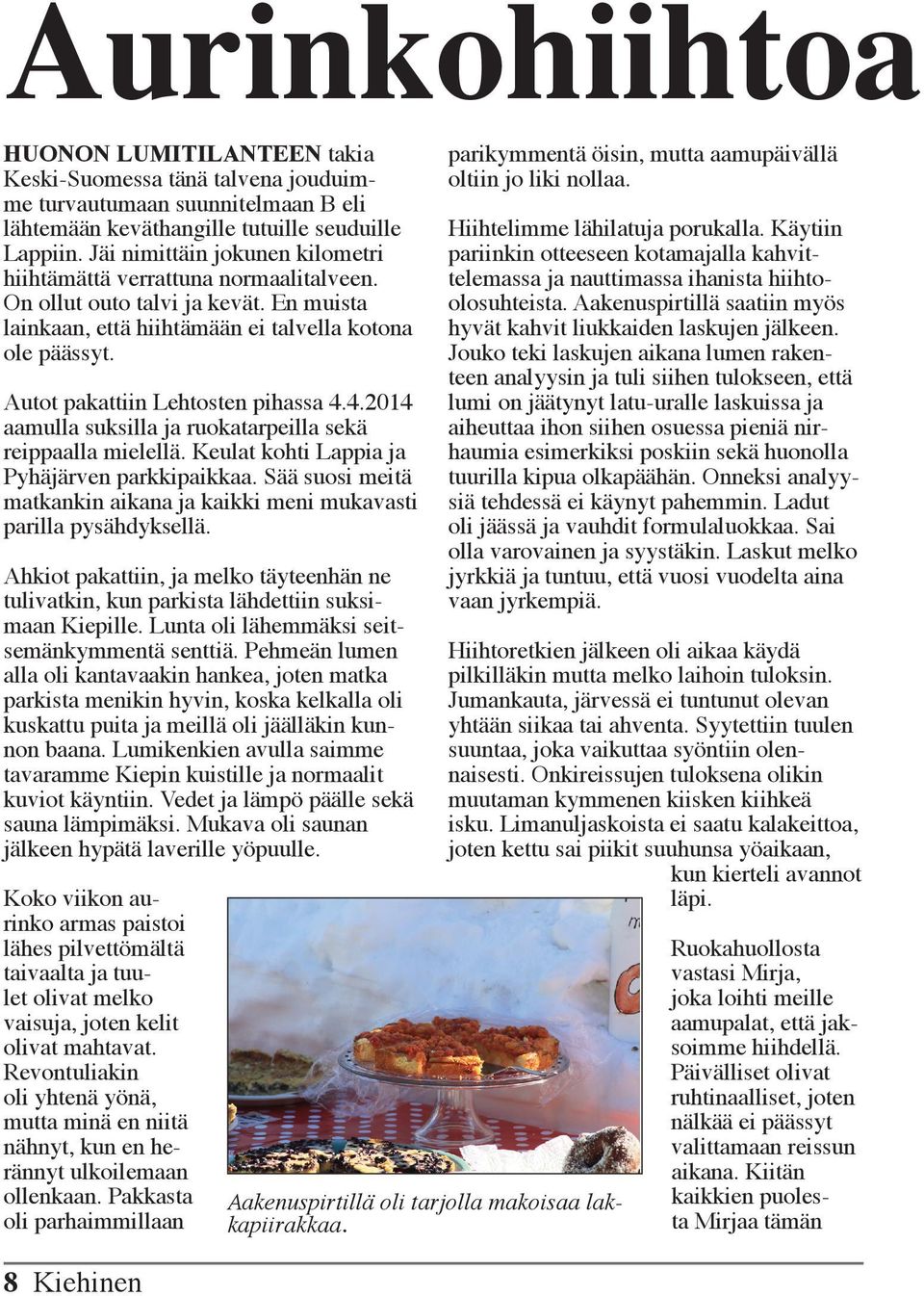 Autot pakattiin Lehtosten pihassa 4.4.2014 aamulla suksilla ja ruokatarpeilla sekä reippaalla mielellä. Keulat kohti Lappia ja Pyhäjärven parkkipaikkaa.