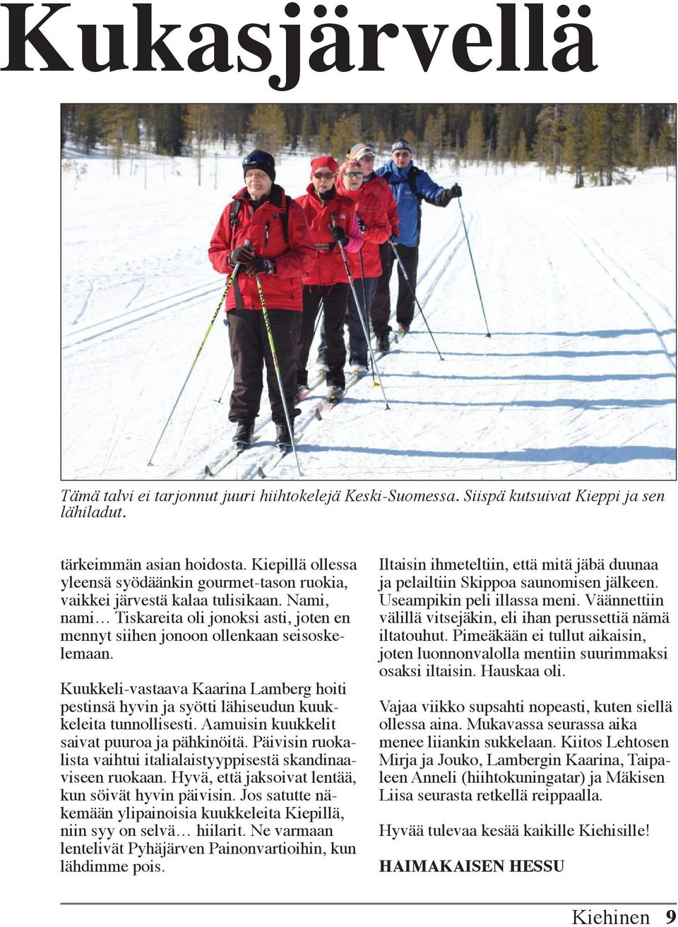 Kuukkeli-vastaava Kaarina Lamberg hoiti pestinsä hyvin ja syötti lähiseudun kuukkeleita tunnollisesti. Aamuisin kuukkelit saivat puuroa ja pähkinöitä.