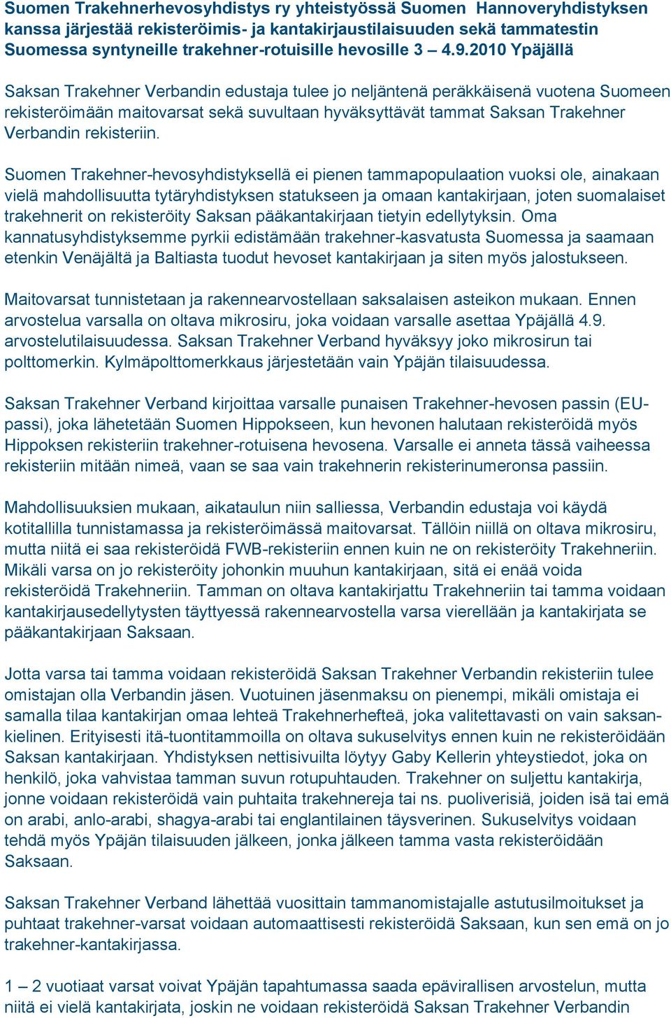 2010 Ypäjällä Saksan Trakehner Verbandin edustaja tulee jo neljäntenä peräkkäisenä vuotena Suomeen rekisteröimään maitovarsat sekä suvultaan hyväksyttävät tammat Saksan Trakehner Verbandin