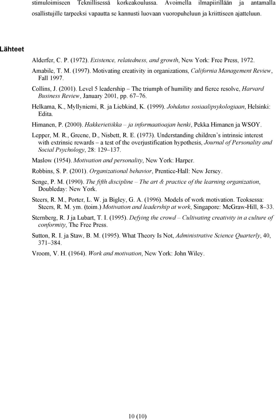 Level 5 leadership The triumph of humility and fierce resolve, Harvard Business Review, January 2001, pp. 67 76. Helkama, K., Myllyniemi, R. ja Liebkind, K. (1999).