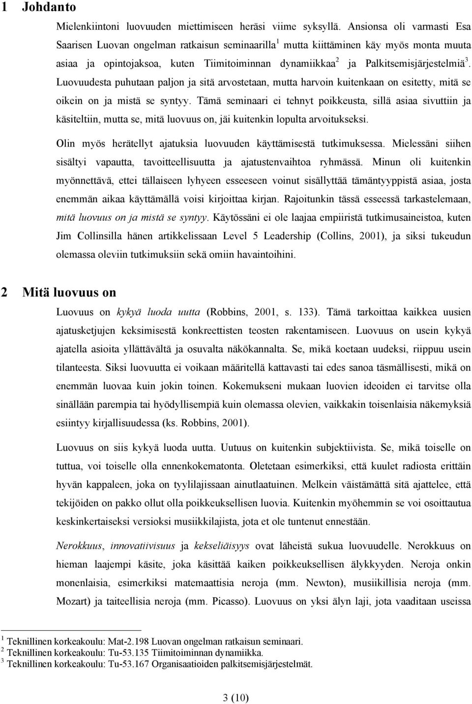 3. Luovuudesta puhutaan paljon ja sitä arvostetaan, mutta harvoin kuitenkaan on esitetty, mitä se oikein on ja mistä se syntyy.