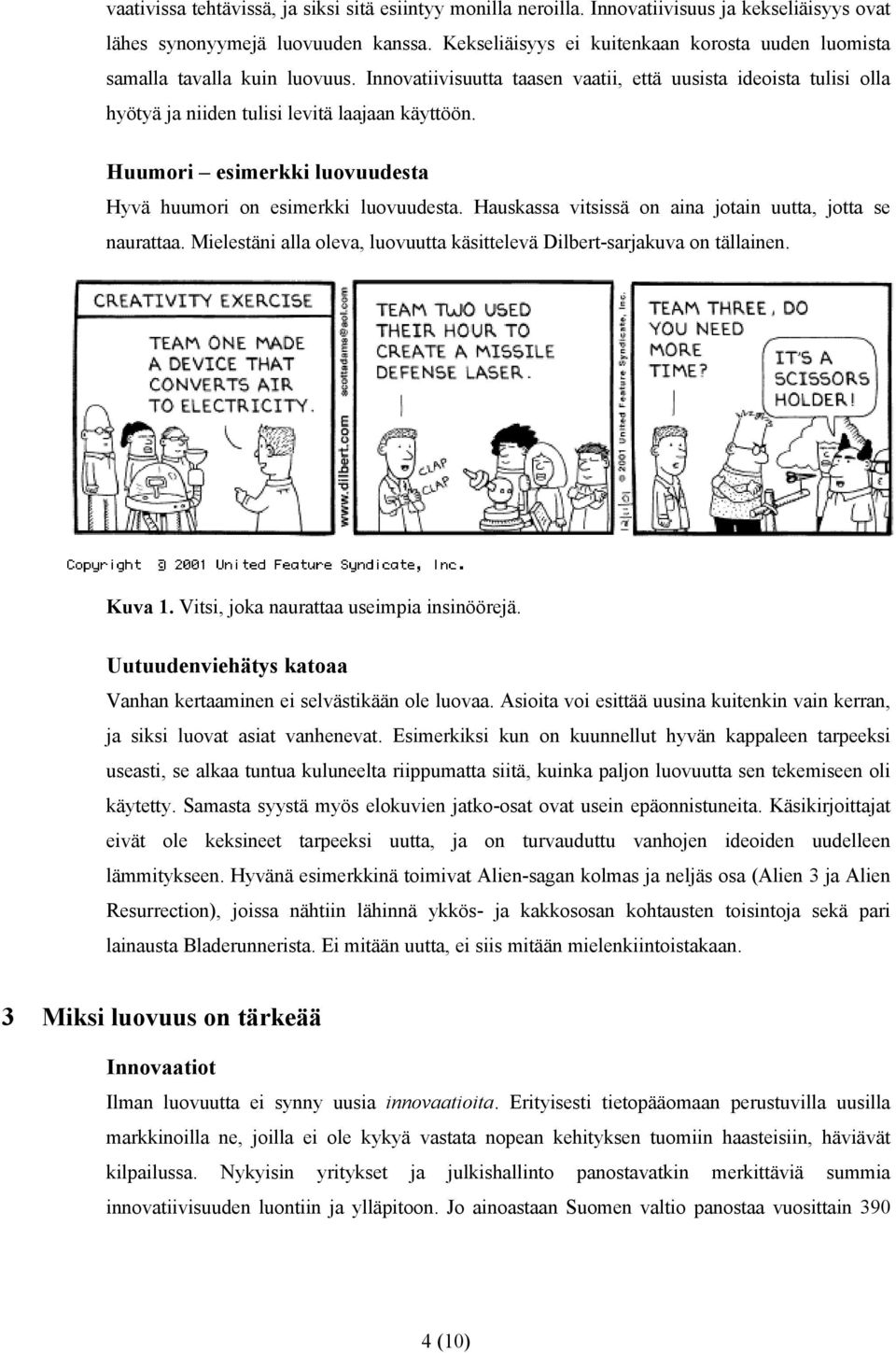 Huumori esimerkki luovuudesta Hyvä huumori on esimerkki luovuudesta. Hauskassa vitsissä on aina jotain uutta, jotta se naurattaa.