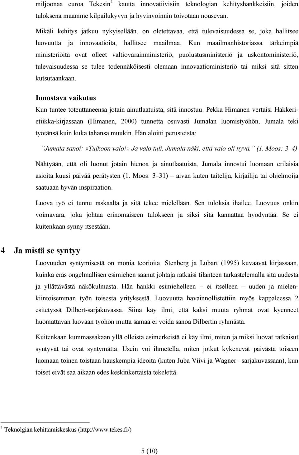 Kun maailmanhistoriassa tärkeimpiä ministeriöitä ovat olleet valtiovarainministeriö, puolustusministeriö ja uskontoministeriö, tulevaisuudessa se tulee todennäköisesti olemaan innovaatioministeriö