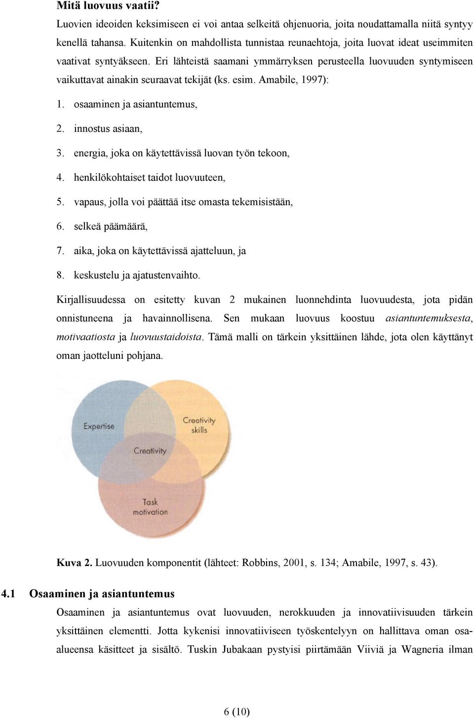 Eri lähteistä saamani ymmärryksen perusteella luovuuden syntymiseen vaikuttavat ainakin seuraavat tekijät (ks. esim. Amabile, 1997): 1. osaaminen ja asiantuntemus, 2. innostus asiaan, 3.