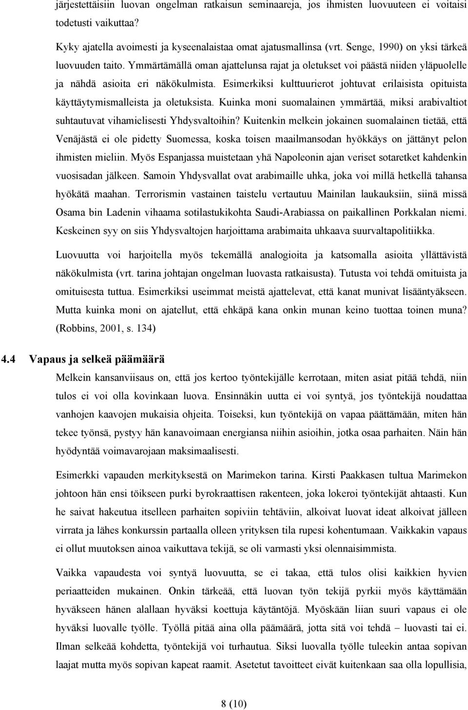 Esimerkiksi kulttuurierot johtuvat erilaisista opituista käyttäytymismalleista ja oletuksista. Kuinka moni suomalainen ymmärtää, miksi arabivaltiot suhtautuvat vihamielisesti Yhdysvaltoihin?