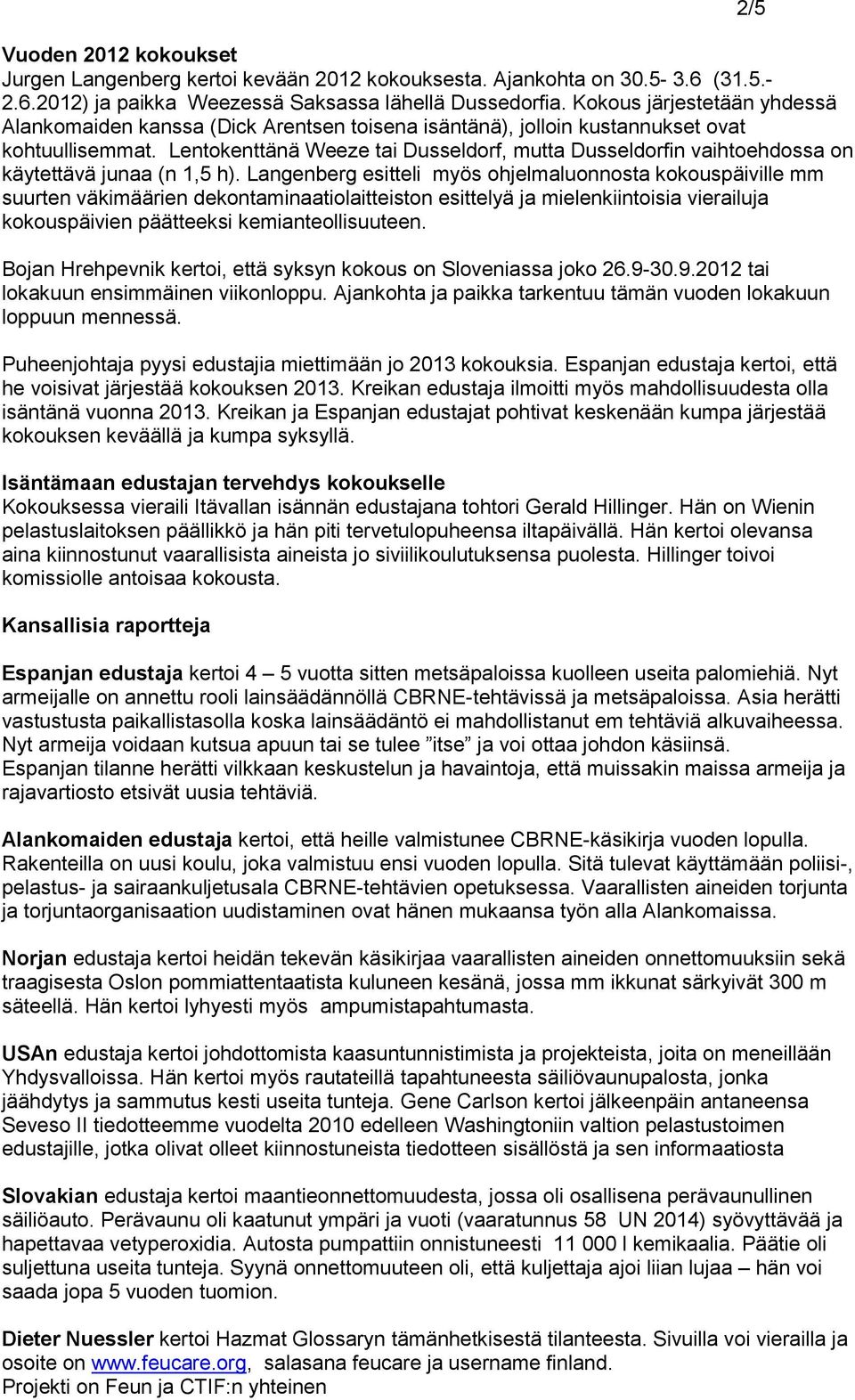 Lentokenttänä Weeze tai Dusseldorf, mutta Dusseldorfin vaihtoehdossa on käytettävä junaa (n 1,5 h).