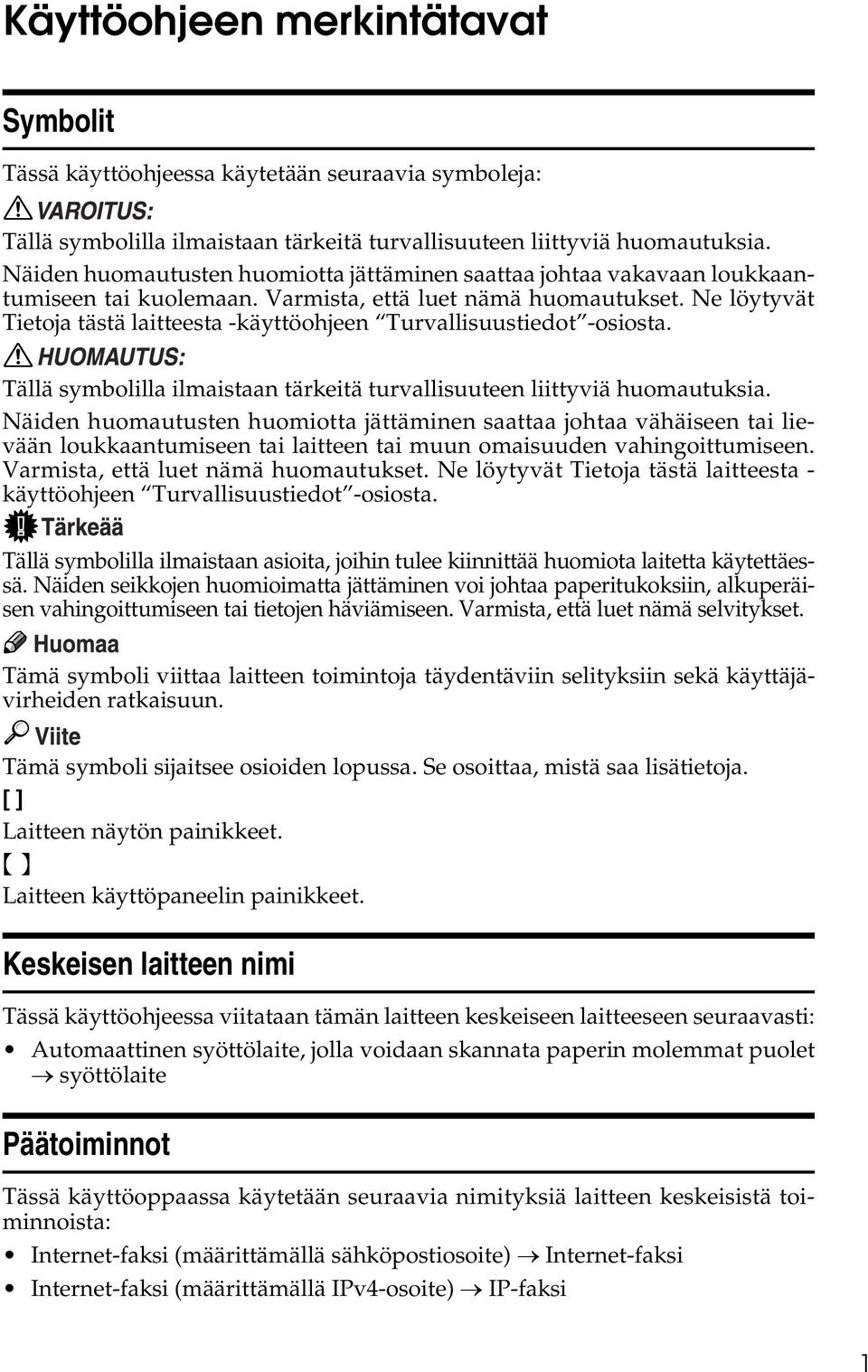 Ne löytyvät Tietoja tästä laitteesta -käyttöohjeen Turvallisuustiedot -osiosta. Tällä symbolilla ilmaistaan tärkeitä turvallisuuteen liittyviä huomautuksia.