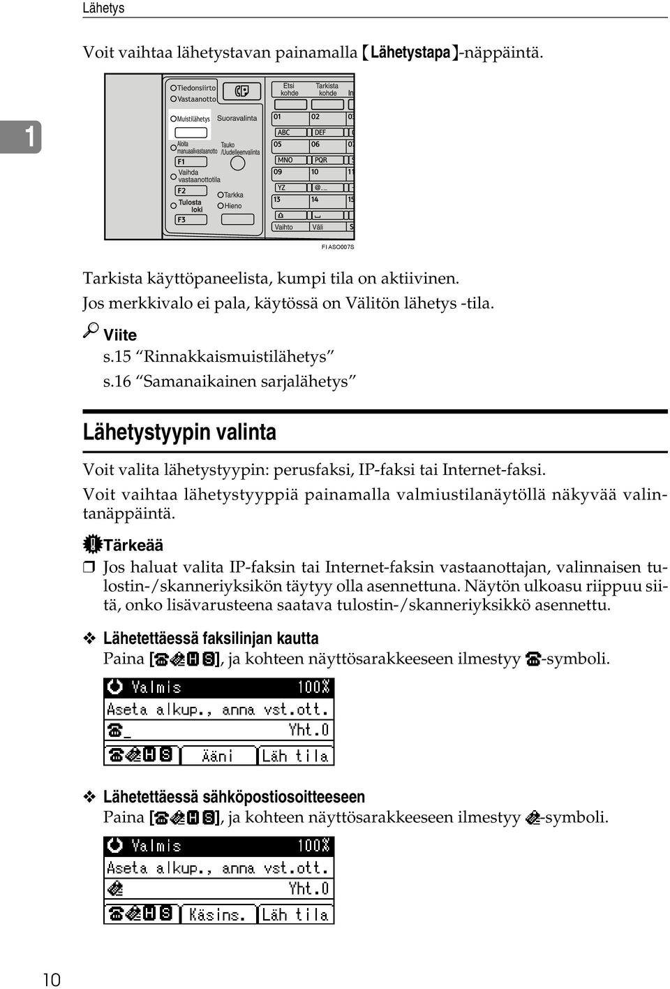 Voit vaihtaa lähetystyyppiä painamalla valmiustilanäytöllä näkyvää valintanäppäintä.