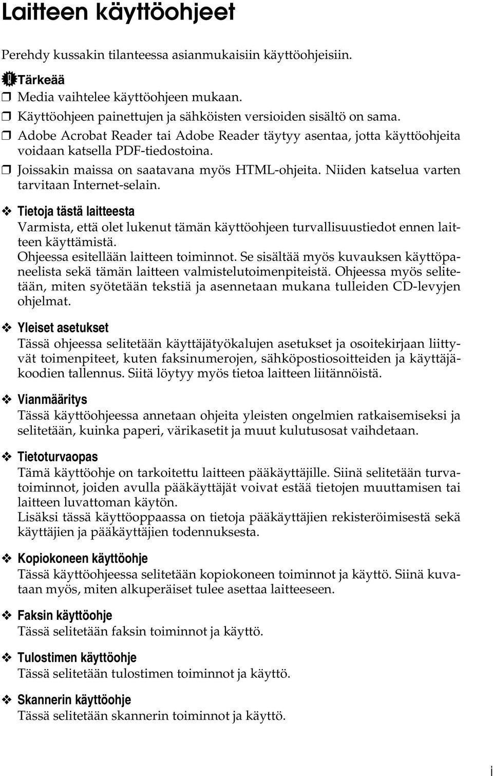 Niiden katselua varten tarvitaan Internet-selain. Tietoja tästä laitteesta Varmista, että olet lukenut tämän käyttöohjeen turvallisuustiedot ennen laitteen käyttämistä.