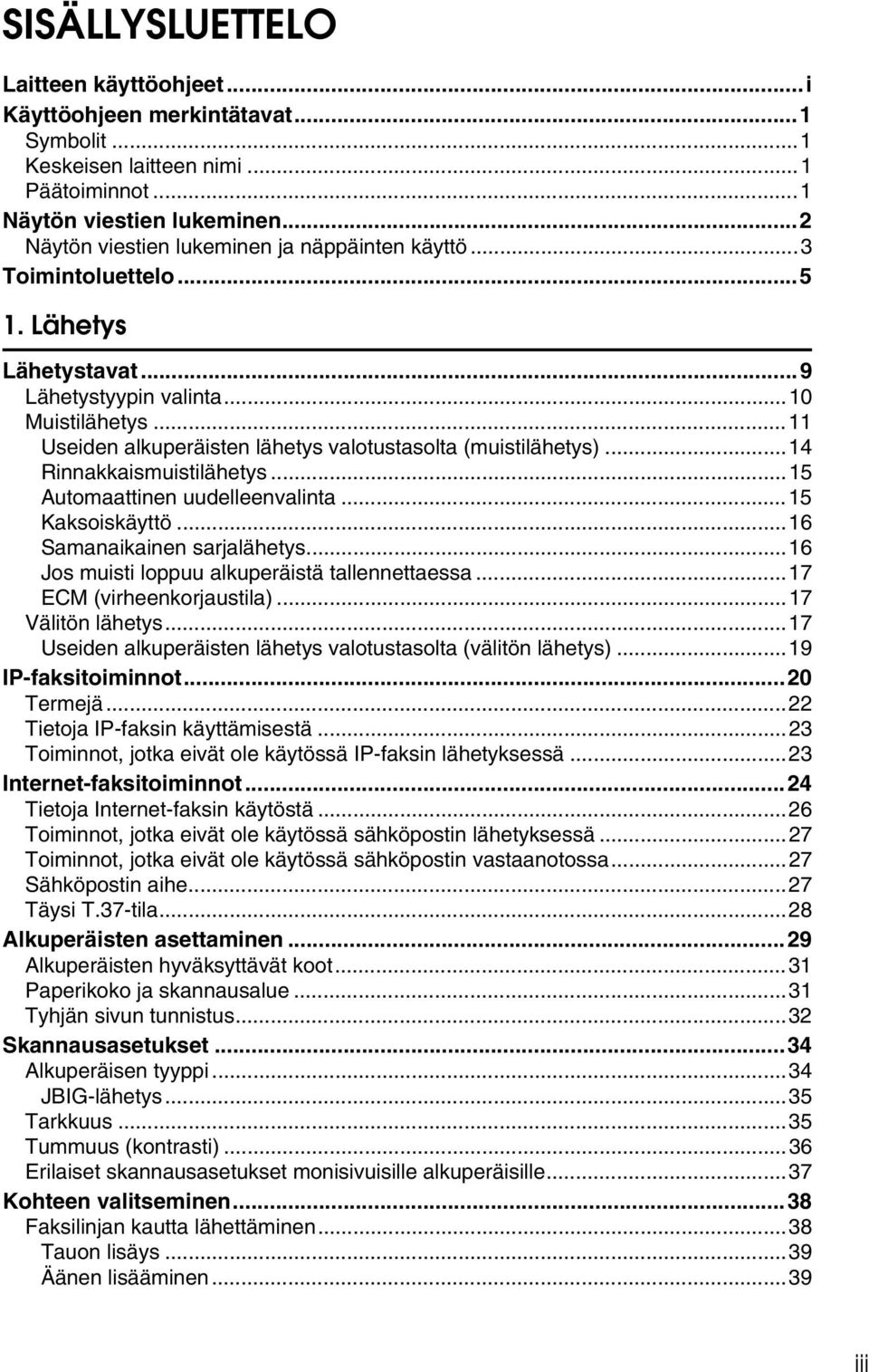 ..11 Useiden alkuperäisten lähetys valotustasolta (muistilähetys)...14 Rinnakkaismuistilähetys...15 Automaattinen uudelleenvalinta...15 Kaksoiskäyttö...16 Samanaikainen sarjalähetys.