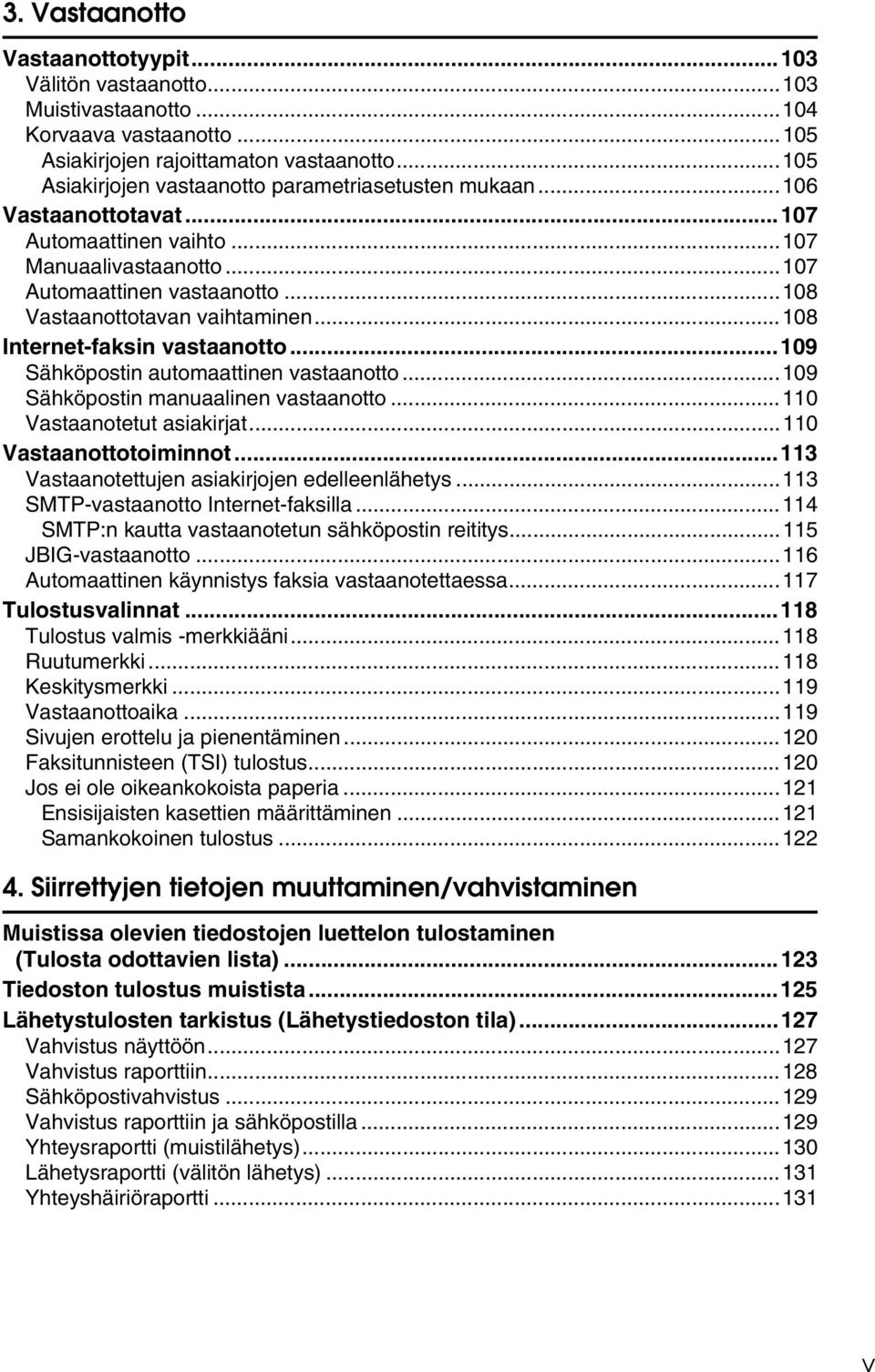 ..108 Internet-faksin vastaanotto...109 Sähköpostin automaattinen vastaanotto...109 Sähköpostin manuaalinen vastaanotto...110 Vastaanotetut asiakirjat...110 Vastaanottotoiminnot.