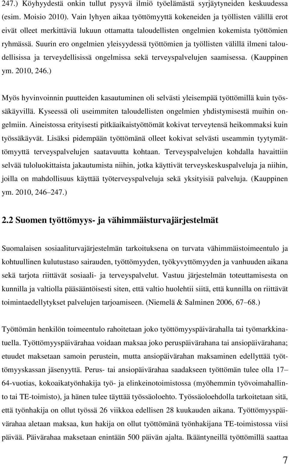 Suurin ero ongelmien yleisyydessä työttömien ja työllisten välillä ilmeni taloudellisissa ja terveydellisissä ongelmissa sekä terveyspalvelujen saamisessa. (Kauppinen ym. 2010, 246.