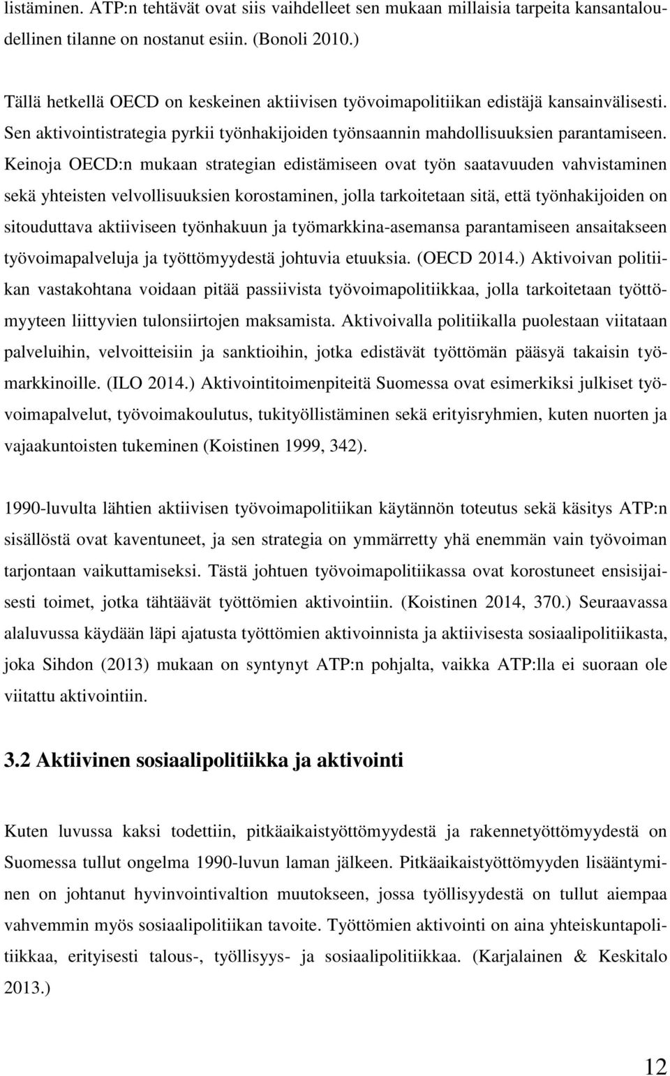 Keinoja OECD:n mukaan strategian edistämiseen ovat työn saatavuuden vahvistaminen sekä yhteisten velvollisuuksien korostaminen, jolla tarkoitetaan sitä, että työnhakijoiden on sitouduttava