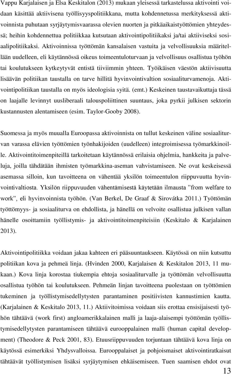 Aktivoinnissa työttömän kansalaisen vastuita ja velvollisuuksia määritellään uudelleen, eli käytännössä oikeus toimeentuloturvaan ja velvollisuus osallistua työhön tai koulutukseen kytkeytyvät