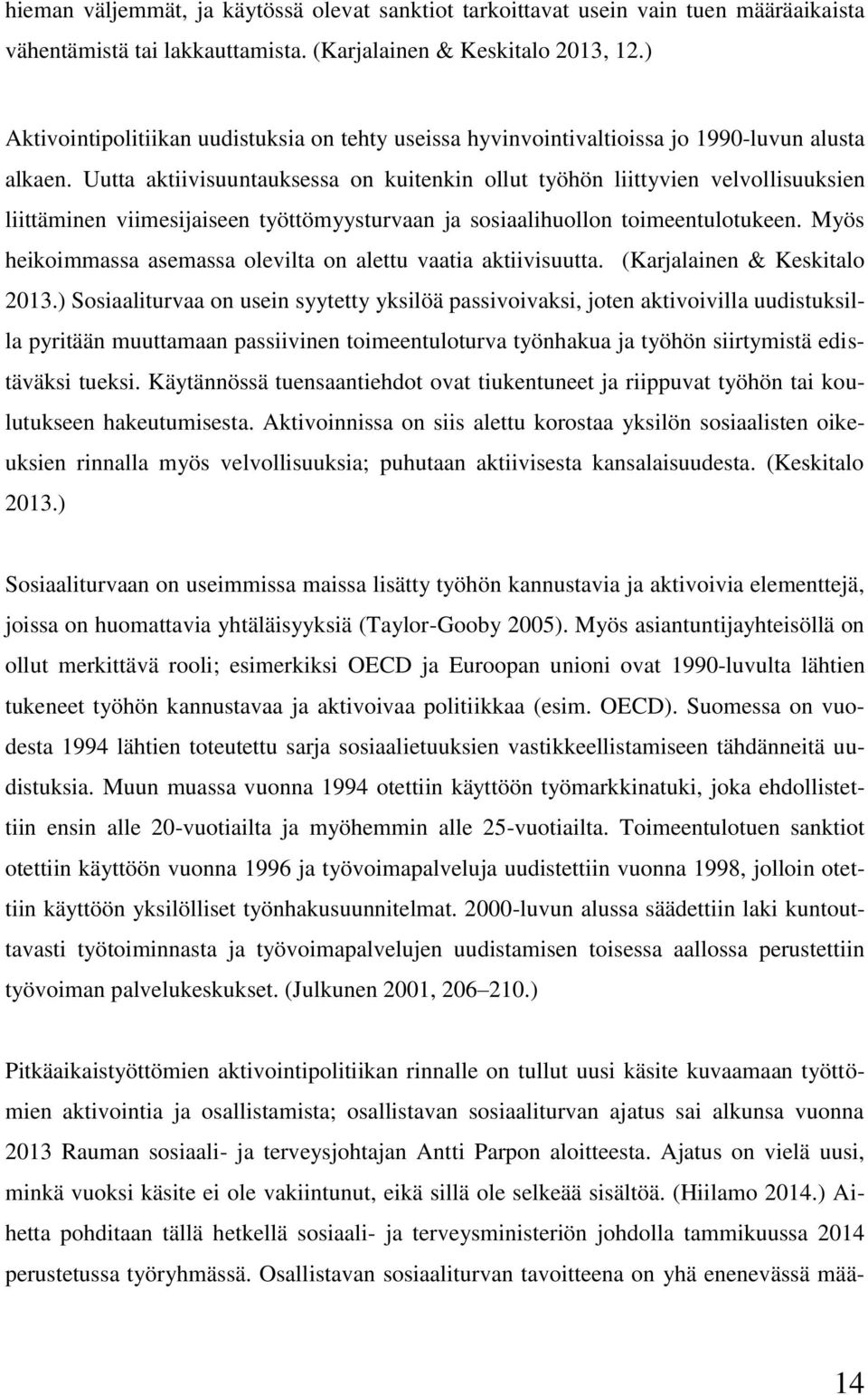 Uutta aktiivisuuntauksessa on kuitenkin ollut työhön liittyvien velvollisuuksien liittäminen viimesijaiseen työttömyysturvaan ja sosiaalihuollon toimeentulotukeen.