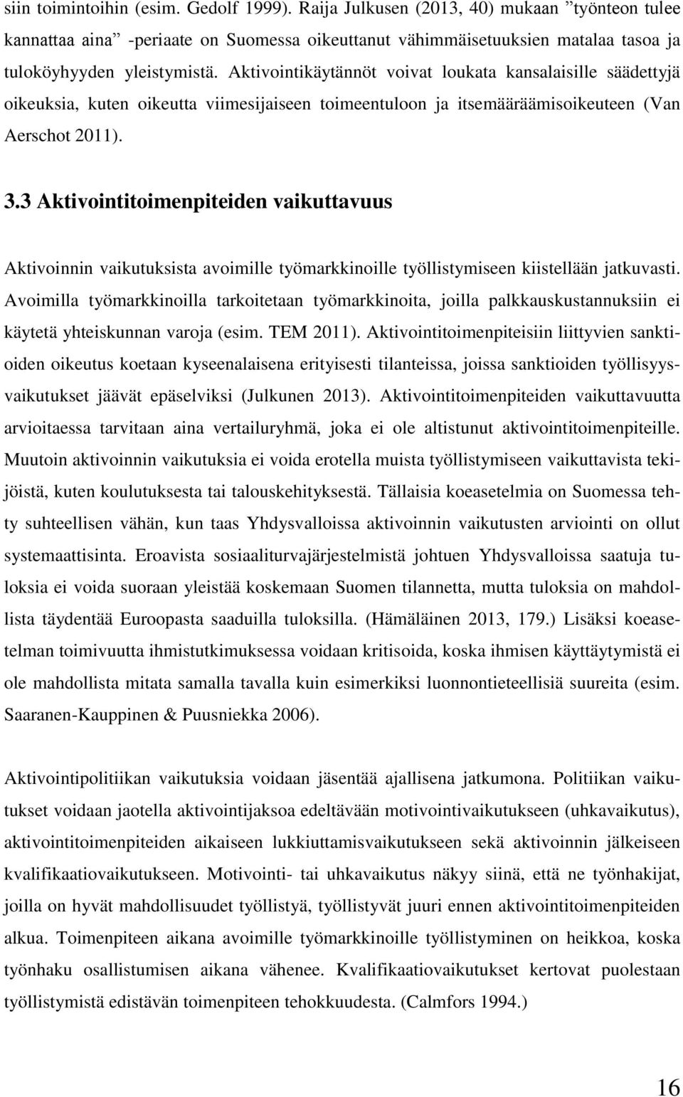 3 Aktivointitoimenpiteiden vaikuttavuus Aktivoinnin vaikutuksista avoimille työmarkkinoille työllistymiseen kiistellään jatkuvasti.