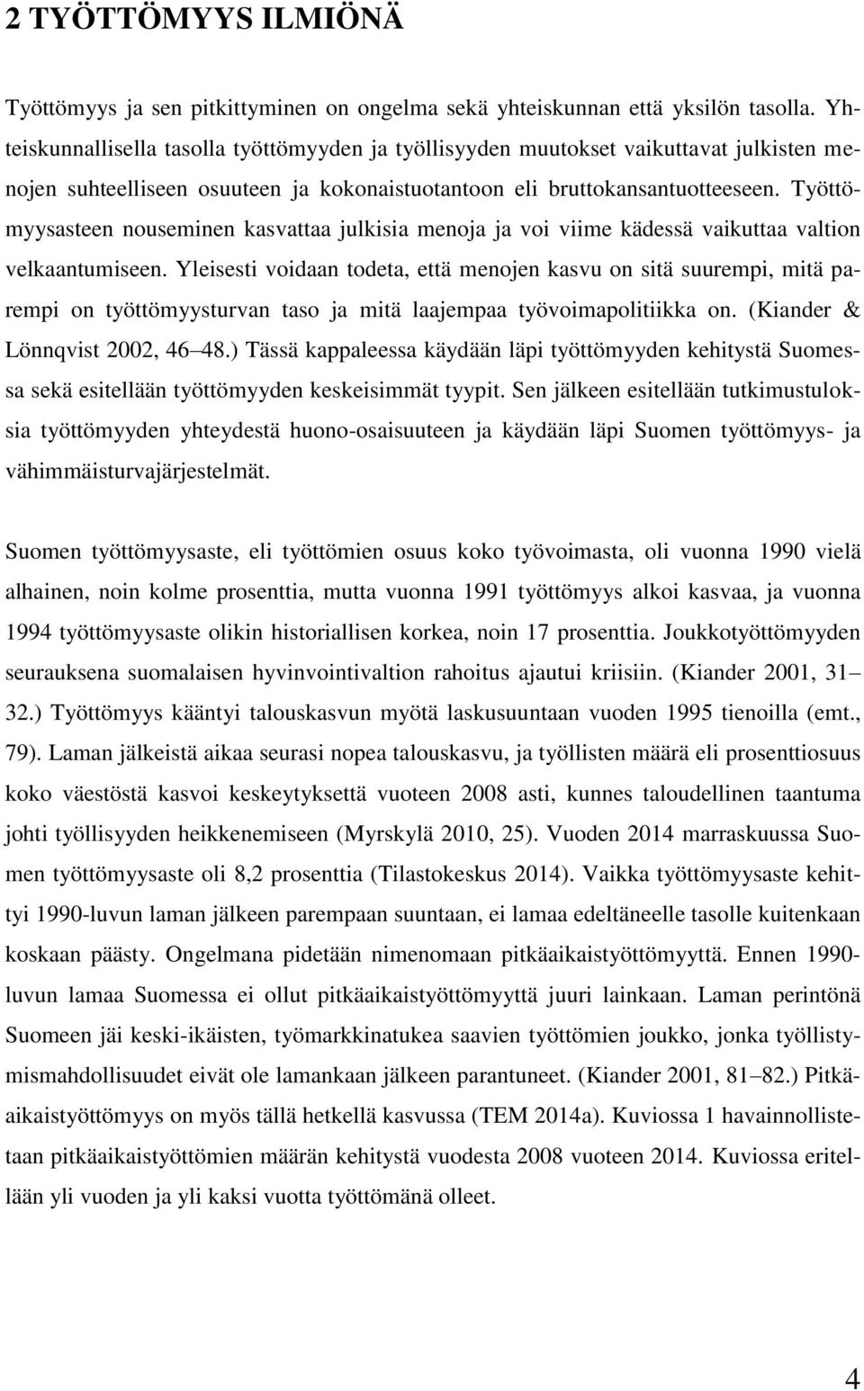 Työttömyysasteen nouseminen kasvattaa julkisia menoja ja voi viime kädessä vaikuttaa valtion velkaantumiseen.