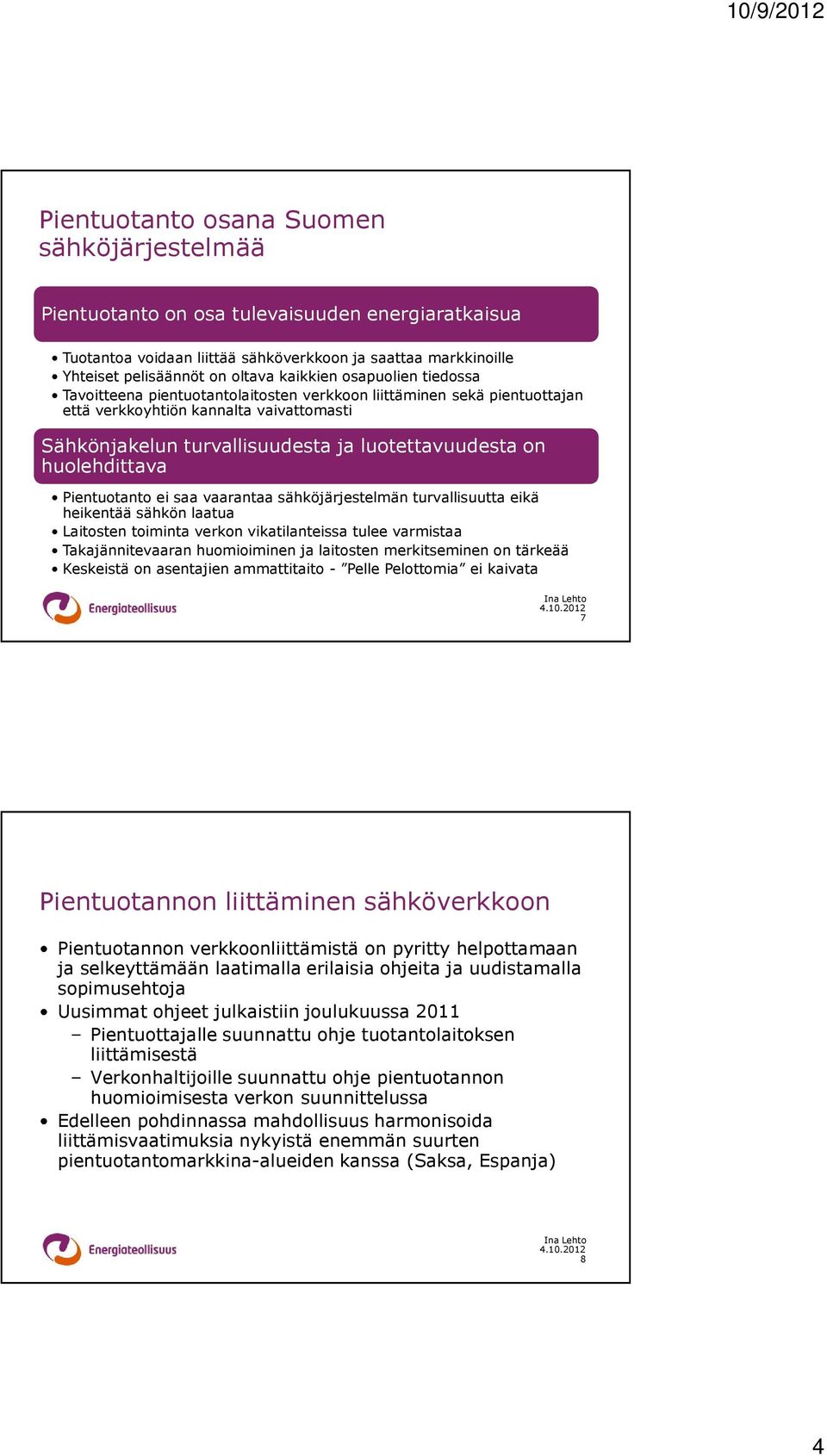 huolehdittava Pientuotanto ei saa vaarantaa sähköjärjestelmän turvallisuutta eikä heikentää sähkön laatua Laitosten toiminta verkon vikatilanteissa tulee varmistaa Takajännitevaaran huomioiminen ja