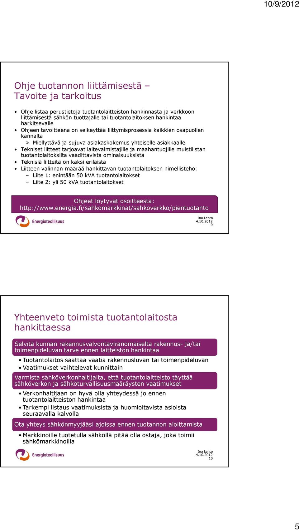 maahantuojille muistilistan tuotantolaitoksilta vaadittavista ominaisuuksista Teknisiä liitteitä on kaksi erilaista Liitteen valinnan määrää hankittavan tuotantolaitoksen nimellisteho: Liite 1: