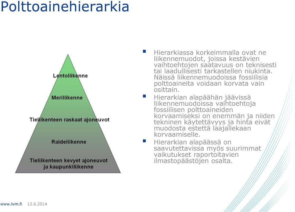 Hierarkian alapäähän jäävissä liikennemuodoissa vaihtoehtoja fossiilisen polttoaineiden korvaamiseksi on enemmän ja niiden tekninen