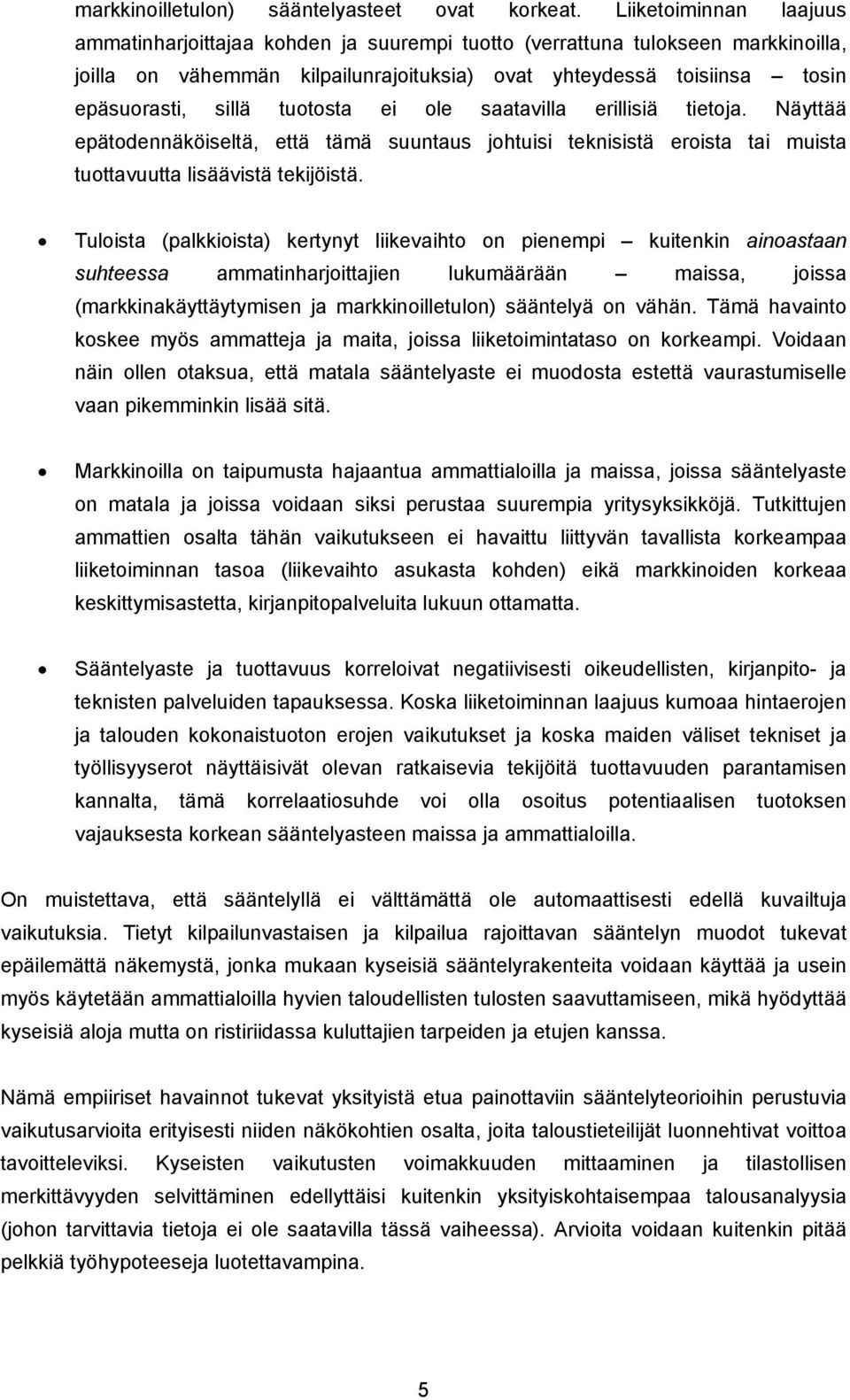 tuotosta ei ole saatavilla erillisiä tietoja. Näyttää epätodennäköiseltä, että tämä suuntaus johtuisi teknisistä eroista tai muista tuottavuutta lisäävistä tekijöistä.