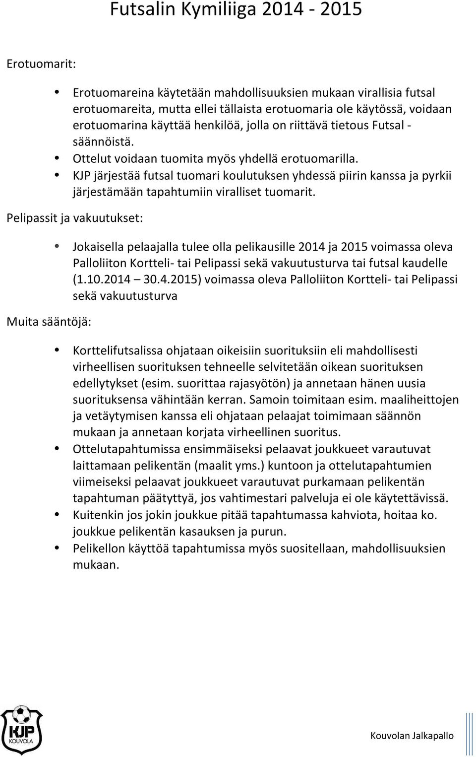 Pelipassit ja vakuutukset: Muita sääntöjä: Jokaisella pelaajalla tulee olla pelikausille 2014 ja 2015 voimassa oleva Palloliiton Kortteli- tai Pelipassi sekä vakuutusturva tai futsal kaudelle (1.10.