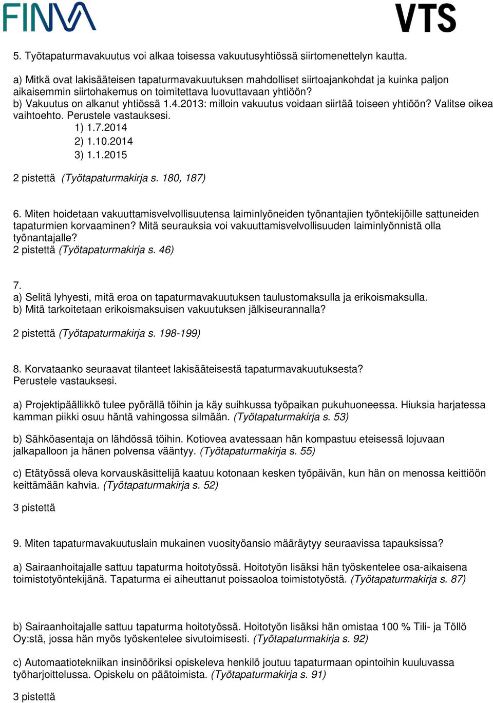 2013: milloin vakuutus voidaan siirtää toiseen yhtiöön? Valitse oikea vaihtoehto. Perustele vastauksesi. 1) 1.7.2014 2) 1.10.2014 3) 1.1.2015 2 pistettä (Työtapaturmakirja s. 180, 187) 6.