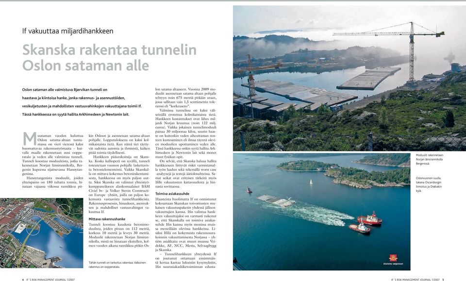 Muutaman vuoden kuluttua Oslon satama-altaan tuntumassa on vieri vieressä kaksi huomattavaa rakennustyömaata kuivalle maalle rakennetaan uusi oopperatalo ja veden alle valmistuu tunneli.