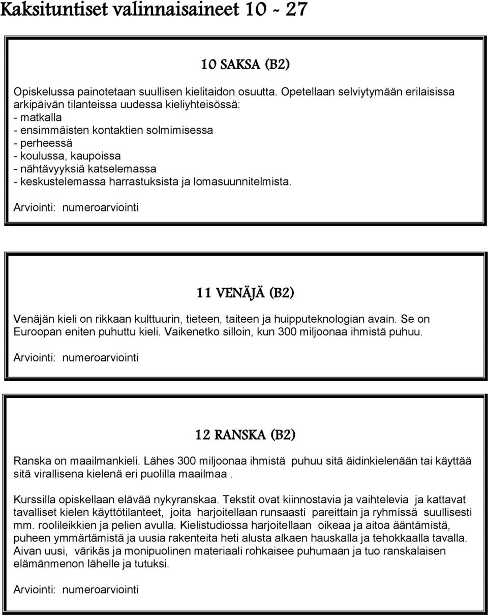 keskustelemassa harrastuksista ja lomasuunnitelmista. 11 VENÄJÄ (B2) Venäjän kieli on rikkaan kulttuurin, tieteen, taiteen ja huipputeknologian avain. Se on Euroopan eniten puhuttu kieli.