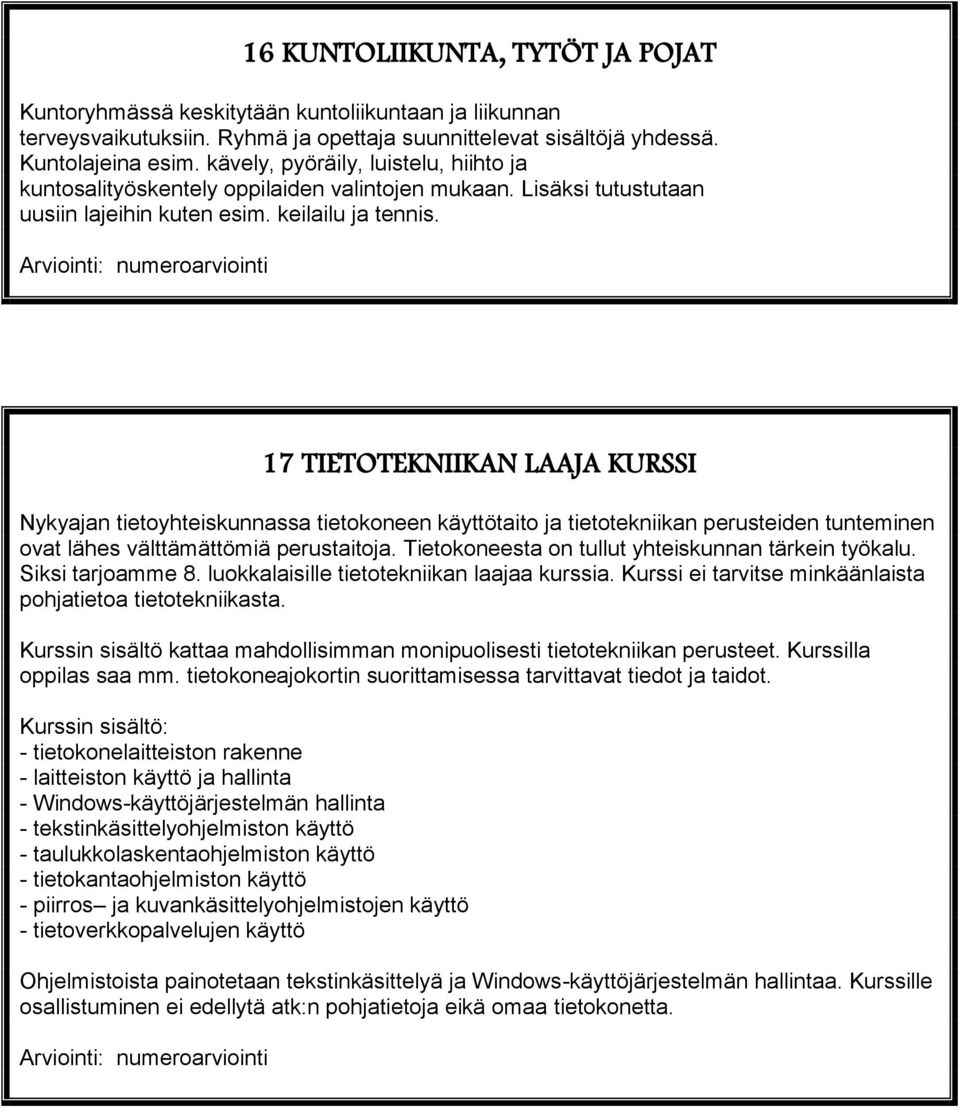 17 TIETOTEKNIIKAN LAAJA KURSSI Nykyajan tietoyhteiskunnassa tietokoneen käyttötaito ja tietotekniikan perusteiden tunteminen ovat lähes välttämättömiä perustaitoja.